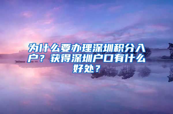 为什么要办理深圳积分入户？获得深圳户口有什么好处？