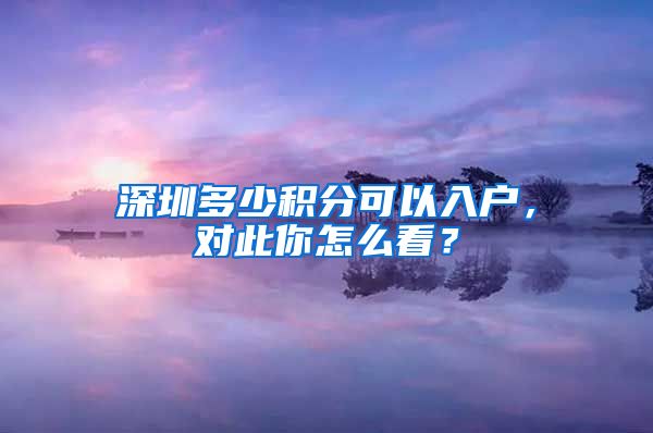 深圳多少积分可以入户，对此你怎么看？