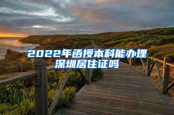 2022年函授本科能办理深圳居住证吗