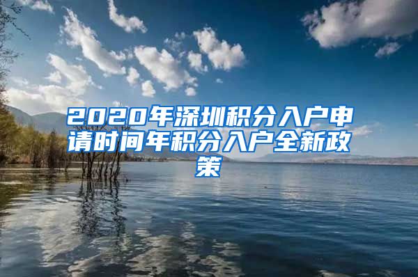 2020年深圳积分入户申请时间年积分入户全新政策