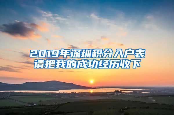 2019年深圳积分入户表请把我的成功经历收下