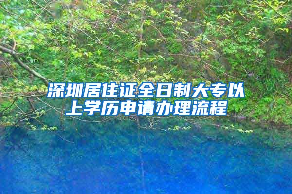 深圳居住证全日制大专以上学历申请办理流程