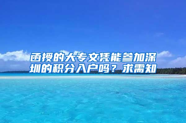 函授的大专文凭能参加深圳的积分入户吗？求需知