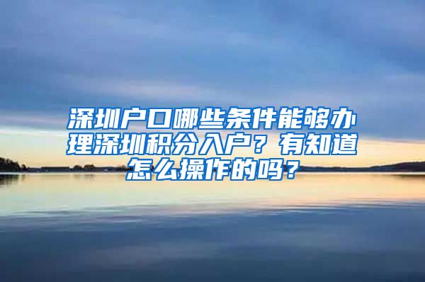 深圳户口哪些条件能够办理深圳积分入户？有知道怎么操作的吗？