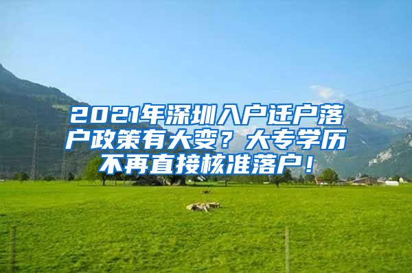 2021年深圳入户迁户落户政策有大变？大专学历不再直接核准落户！