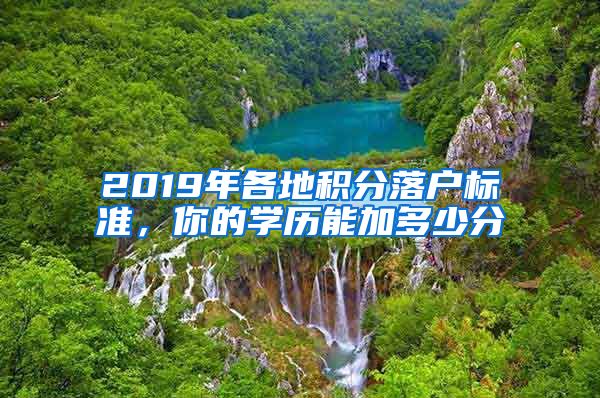 2019年各地积分落户标准，你的学历能加多少分