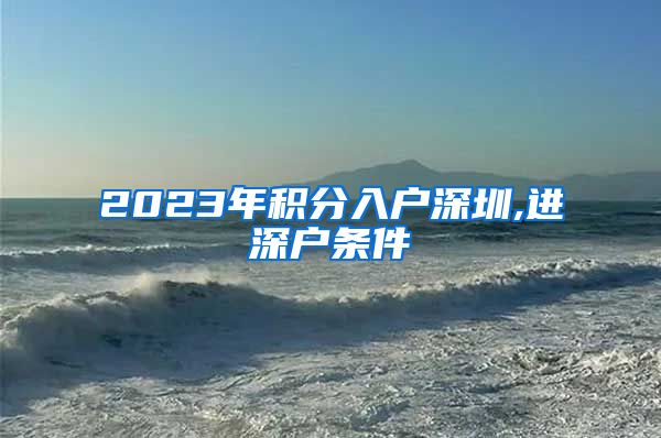 2023年积分入户深圳,进深户条件