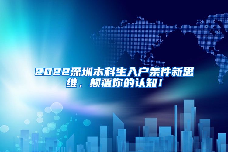 2022深圳本科生入户条件新思维，颠覆你的认知！