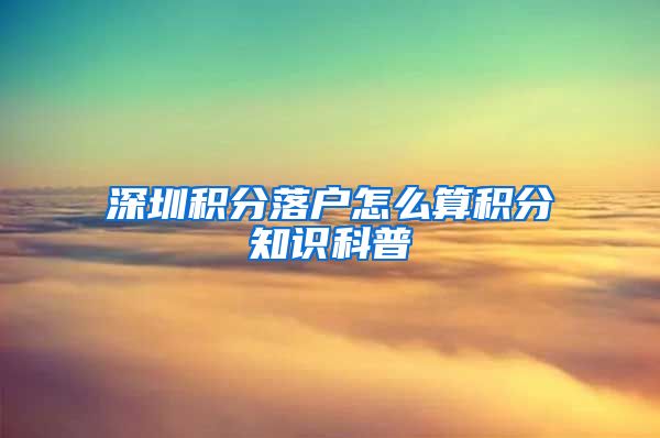 深圳积分落户怎么算积分知识科普