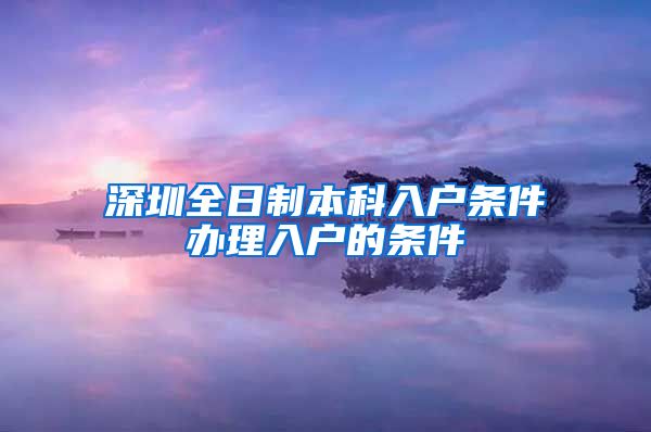 深圳全日制本科入户条件办理入户的条件