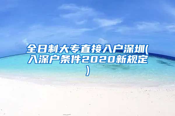 全日制大专直接入户深圳(入深户条件2020新规定)