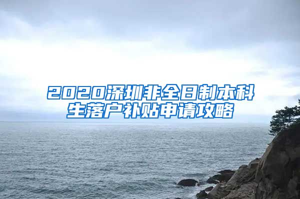 2020深圳非全日制本科生落户补贴申请攻略