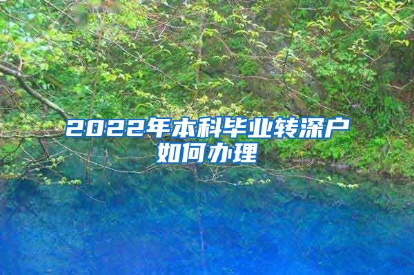 2022年本科毕业转深户如何办理