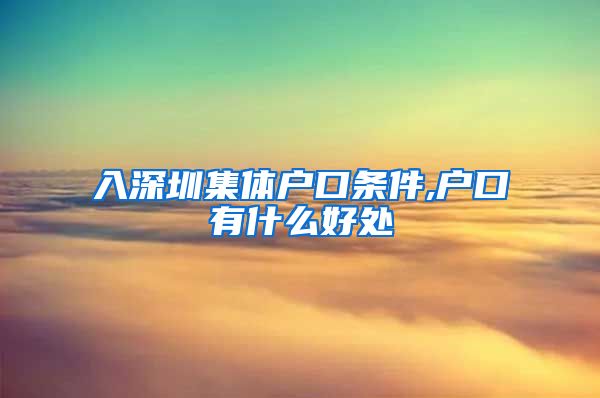 入深圳集体户口条件,户口有什么好处