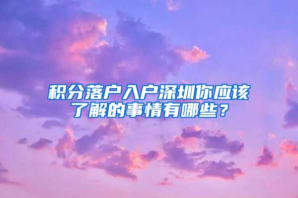 积分落户入户深圳你应该了解的事情有哪些？