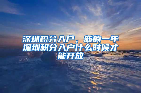 深圳积分入户，新的一年深圳积分入户什么时候才能开放