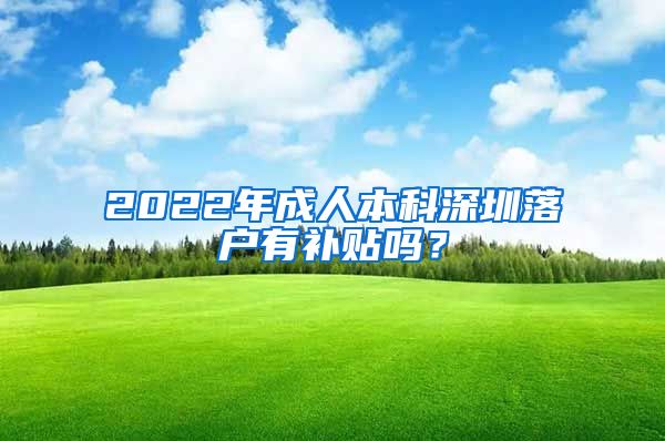 2022年成人本科深圳落户有补贴吗？