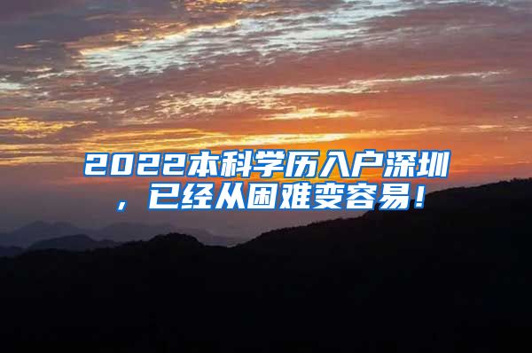 2022本科学历入户深圳，已经从困难变容易！