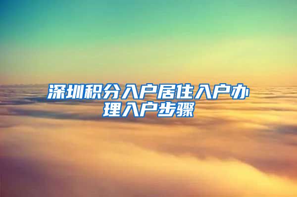 深圳积分入户居住入户办理入户步骤