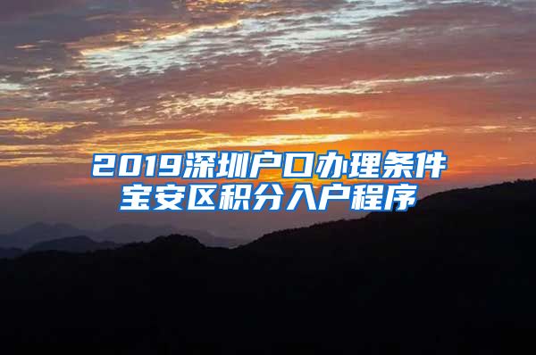 2019深圳户口办理条件宝安区积分入户程序