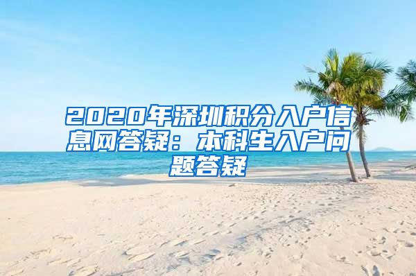 2020年深圳积分入户信息网答疑：本科生入户问题答疑