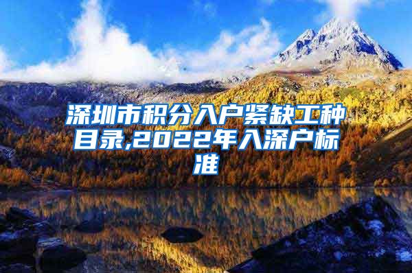 深圳市积分入户紧缺工种目录,2022年入深户标准