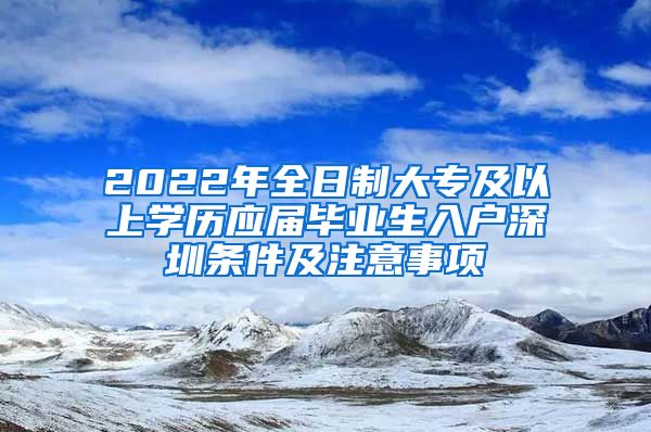 2022年全日制大专及以上学历应届毕业生入户深圳条件及注意事项