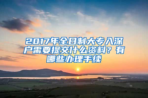 2017年全日制大专入深户需要提交什么资料？有哪些办理手续