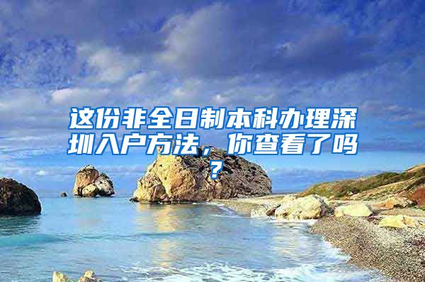 这份非全日制本科办理深圳入户方法，你查看了吗？