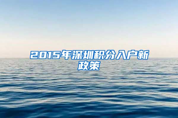 2015年深圳积分入户新政策