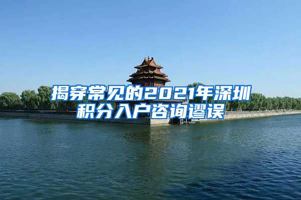 揭穿常见的2021年深圳积分入户咨询谬误