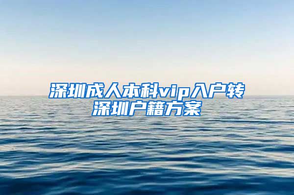 深圳成人本科vip入户转深圳户籍方案