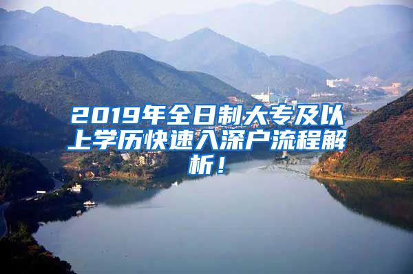 2019年全日制大专及以上学历快速入深户流程解析！