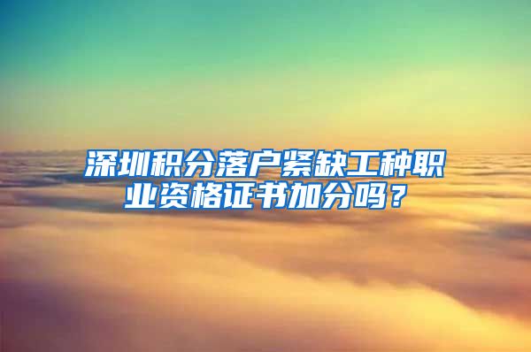 深圳积分落户紧缺工种职业资格证书加分吗？