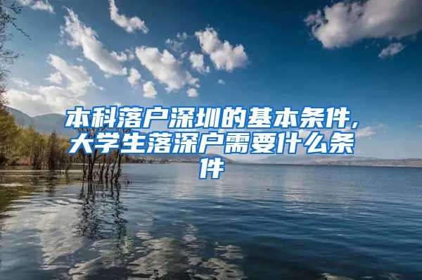 本科落户深圳的基本条件,大学生落深户需要什么条件