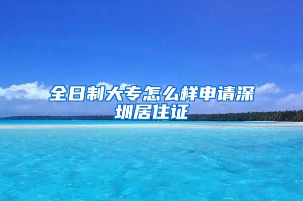 全日制大专怎么样申请深圳居住证