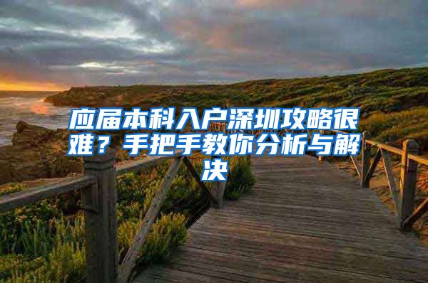 应届本科入户深圳攻略很难？手把手教你分析与解决