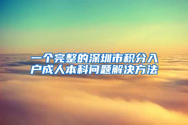 一个完整的深圳市积分入户成人本科问题解决方法