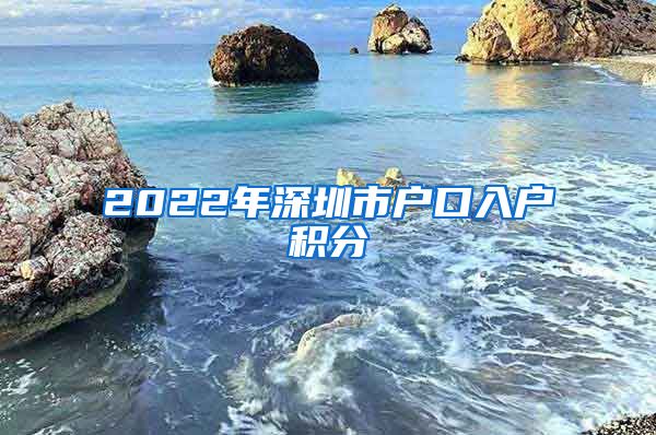 2022年深圳市户口入户积分