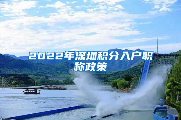 2022年深圳积分入户职称政策