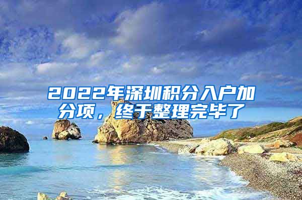 2022年深圳积分入户加分项，终于整理完毕了