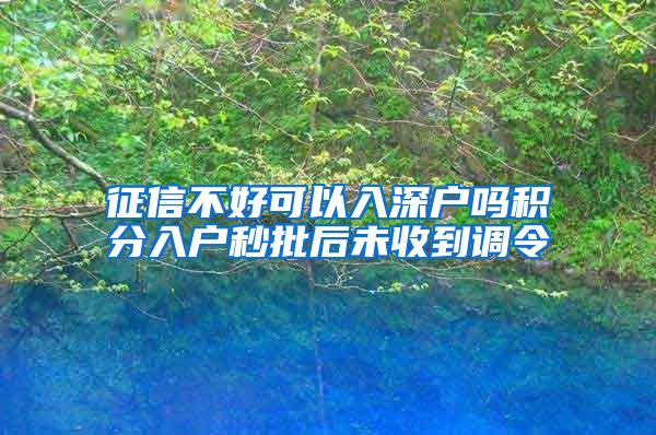 征信不好可以入深户吗积分入户秒批后未收到调令