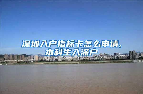 深圳入户指标卡怎么申请,本科生入深户