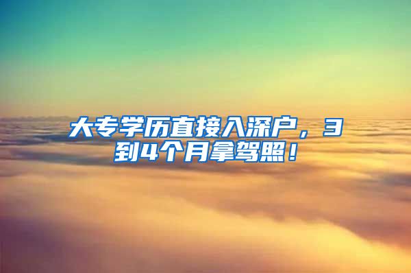 大专学历直接入深户，3到4个月拿驾照！