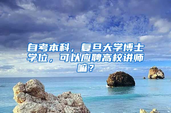 自考本科，复旦大学博士学位，可以应聘高校讲师嘛？