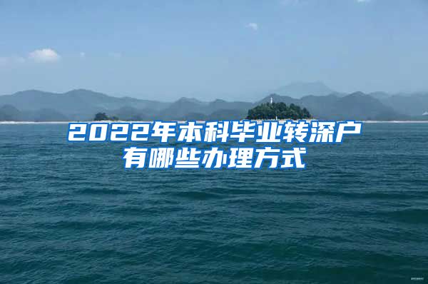 2022年本科毕业转深户有哪些办理方式