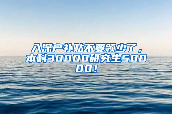 入深户补贴不要领少了，本科30000研究生50000！