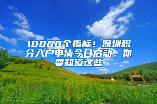 10000个指标！深圳积分入户申请今日启动，你要知道这些