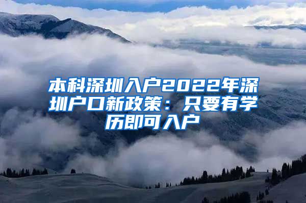 本科深圳入户2022年深圳户口新政策：只要有学历即可入户