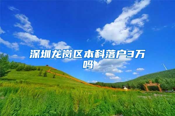 深圳龙岗区本科落户3万吗